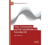 Time, Consumption and the Coordination of Everyday Life (Consumption and Public Life)