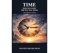 Time Does Not Exist The Way You Think: The Illusion of flow (Mechanics of Existence)