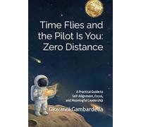 Time Flies and the Pilot Is You: Zero Distance: A Practical Guide to Self-Alignment, Focus, and Meaningful Leadership