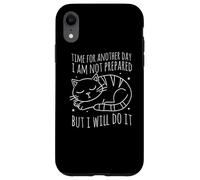 Time For Another Day I Am Not Prepared But I Will Do It Cat Case for iPhone XR