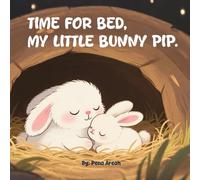 TIME FOR BED, MY LITTLE BUNNY PIP: Heartwarming Books, Bedtime Story For Children, Kids, and Toodlers Age 1-7 (Animal Bedtime Stories)