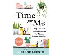 Time for Me: Self Care and Simple Pleasures for Women Who Do Too Much