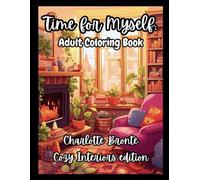 Time for Myself Charlotte Bronte Cozy Interiors edition: Mindfulness Adult Coloring Book, Classic Inspirational Quotes, Relaxing Designs & Journal