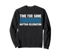 Time For Some Baptism Celebration Christian Sweatshirt