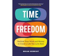 Time Freedom: Rethink Your Work and Money to Create a Life You Love Now