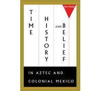 Time, History, and Belief in Aztec and Colonial Mexico