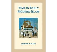 Time in Early Modern Islam: Calendar, Ceremony, And Chronology In The Safavid, Mughal, And Ottoman Empires