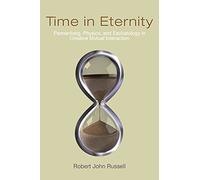 Time in Eternity: Pannenberg, Physics, and Eschatology in Creative Mutual Interaction