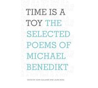 Time is a Toy: The Selected Poems of Michael Benedikt