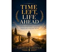 TIME LEFT, LIFE AHEAD: A Practical Stoic Guide to Aging, Loss, Purpose, and Living Fully After 60