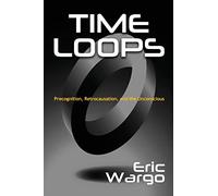 Time Loops: Precognition, Retrocausation, and the Unconscious