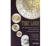 Time Lord: Sir Sandford Fleming and the Creation of Standard Time
