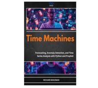 Time Machines: Forecasting, Anomaly Detection, and Time Series Analysis with Python and Prophet
