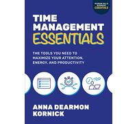 Time Management Essentials: The Tools You Need to Maximize Your Attention, Energy, and Productivity