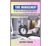 TIME MANAGEMENT FOR COLLEGE STUDENTS: Succeeding In School, Work, And Leisure