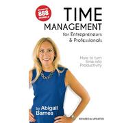 Time Management for Entrepreneurs & Professionals: How to turn your Time into Productivity