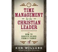 Time Management for the Christian Leader: Or How to Squeeze Blood from a Turnip