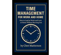 Time Management for Work and Home: “A Real-World Guide to Balancing Leadership, Family, and Your Own Life”