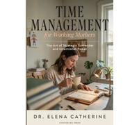 Time Management for Working Mothers: The Art of Strategic Surrender and Intentional Power