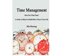 Time Management : How do I find time? A guide to help you build more time.: How do I find time? A guide to help you build more time in your life.
