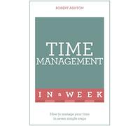 Time Management In A Week: How To Manage Your Time In Seven Simple Steps (Teach Yourself)