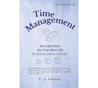 Time Management: No Excuses for Your Best Life In Manageable Chunks