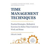 TIME MANAGEMENT TECHNIQUES: Practical Strategies, Methods & Exercises for Better Time Control at Work and Home (Guides to Effective Leadership, Organization & Well-Being)