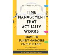 Time Management That Actually Works: Life-Changing, Effective, Unique Techniques From the Busiest Managers on the Planet