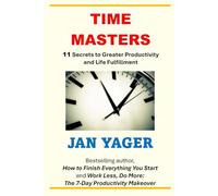 Time Masters: 11 Secrets to Greater Productivity and Life Fulfillment