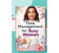 Time Mastery For Busy Women: Time Mastery for Busy Women - A Faith-Filled Guide Subtitle: Scriptures, encouragement, and wisdom for women seeking balance, peace, and purpose.