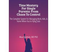 Time Mastery for Single Parents: From Chaos to Control (Single Parent Mastery Series)