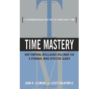 Time Mastery; How Temporal Intelligence Will Make You a Stronger, More Effective Leader