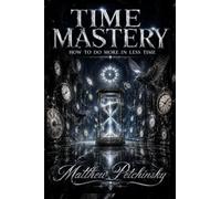 Time Mastery: How to Do More in Less Time