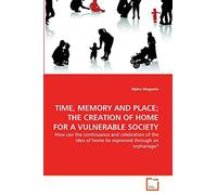 TIME, MEMORY AND PLACE; THE CREATION OF HOME FOR A VULNERABLE SOCIETY: How can the continuance and celebration of the idea of home be expressed through an orphanage?