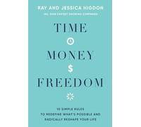 Time, Money, Freedom: 10 Simple Rules to Redefine What's Possible and Radically Reshape Your Life