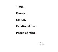 Time. Money. Status. Relationships. Peace of mind.