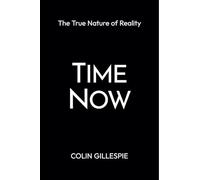 Time Now: The True Nature of Reality
