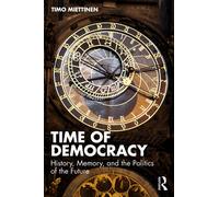 Time of Democracy : History, Memory, and the Politics of the Future