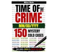 TIME OF THE CRIME - MM/DD/YYYY: Eliminate & Solve 150 Mystery Cold Cases: Every Page Is A Logic Deduction Brain Teaser