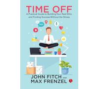 Time Off: A Practical Guide to Building Your Rest Ethic and Finding Success Without the Stress