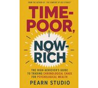 Time-Poor, Now-Rich: The High-Achiever’s Guide to Trading Chronological Chaos for Psychological Wealth