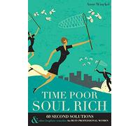 Time Poor Soul Rich: 60 Second Solutions & Other Lengthier Remedies for Busy Professional Women