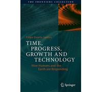 Time, Progress, Growth and Technology: How Humans and the Earth are Responding (The Frontiers Collection)