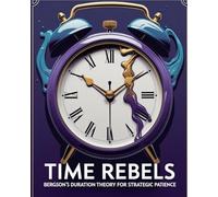 Time Rebels: Bergson’s Duration Theory for Strategic Patience