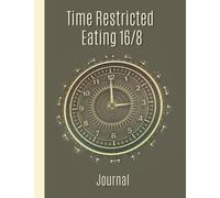Time Restricted Eating 16/8 Journal: Monitor your fasting experience. Log book for recording your Time Restricted Eating diet plan. Fasting Journal. Health monitor.