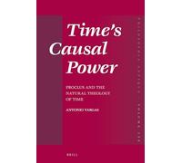 Time’s Causal Power: Proclus and the Natural Theology of Time: 158 (Philosophia Antiqua)