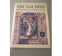 Time Sanctified: The Book of Hours in Medieval Art and Life