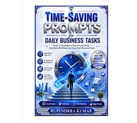 Time-Saving Prompts for Daily Business Tasks Smart AI Strategies to Boost Productivity, Automate Workflows, and Grow Your Business Faster