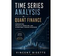 Time Series Analysis in Quant Finance: Forecasting, Volatility Modeling, and Algorithmic Trading Strategies (The Quantitative Finance Mastery Series)