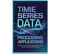 TIME SERIES DATA PROCESSING APPLICATIONS: Temporal Data Storage Windowing Techniques and Real Time Analytics Pipelines